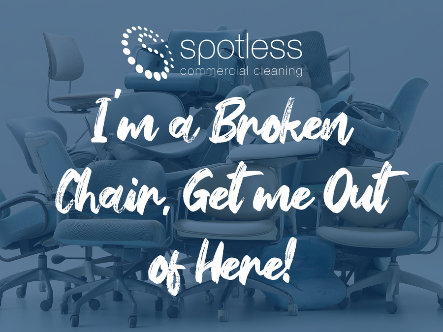 I'm a broken chair, get me outta here. Spotless Commercial Cleaning Ltd.